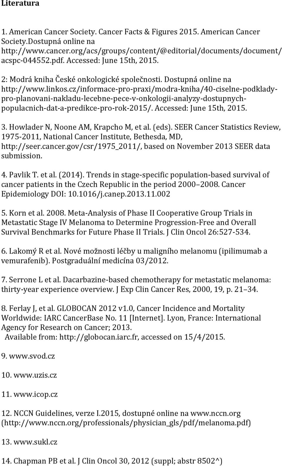 cz/informace-pro-praxi/modra-kniha/40-ciselne-podkladypro-planovani-nakladu-lecebne-pece-v-onkologii-analyzy-dostupnychpopulacnich-dat-a-predikce-pro-rok-2015/. Accessed: June 15th, 2015. 3.