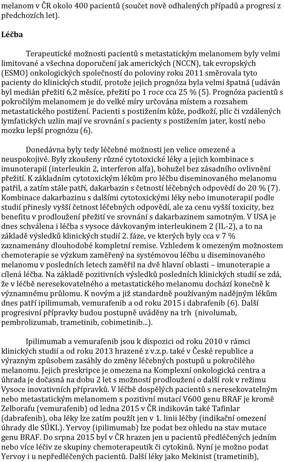 směrovala tyto pacienty do klinických studií, protože jejich prognóza byla velmi špatná (udáván byl medián přežití 6,2 měsíce, přežití po 1 roce cca 25 % (5).