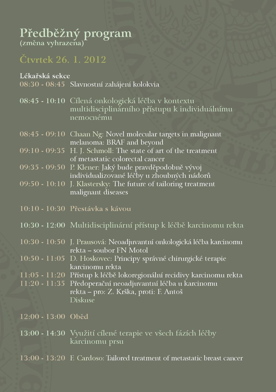 molecular targets in malignant melanoma: BRAF and beyond 09:10-09:35 H. J. Schmoll: The state of art of the treatment of metastatic colorectal cancer 09:35-09:50 P.