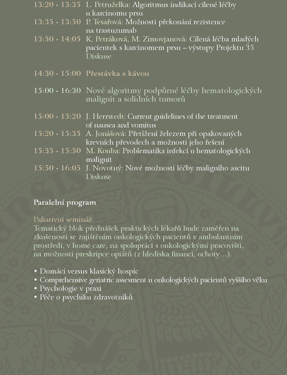 15:00-15:20 J. Herrstedt: Current guidelines of the treatment of nausea and vomitus 15:20-15:35 A. Jonášová: Přetížení železem při opakovaných krevních převodech a možnosti jeho řešení 15:35-15:50 M.