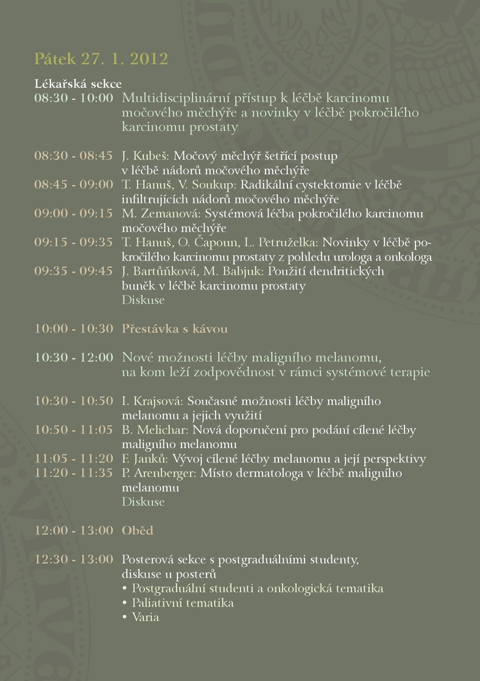 Zemanová: Systémová léčba pokročilého karcinomu močového měchýře 09:15-09:35 T. Hanuš, O. Čapoun, L.