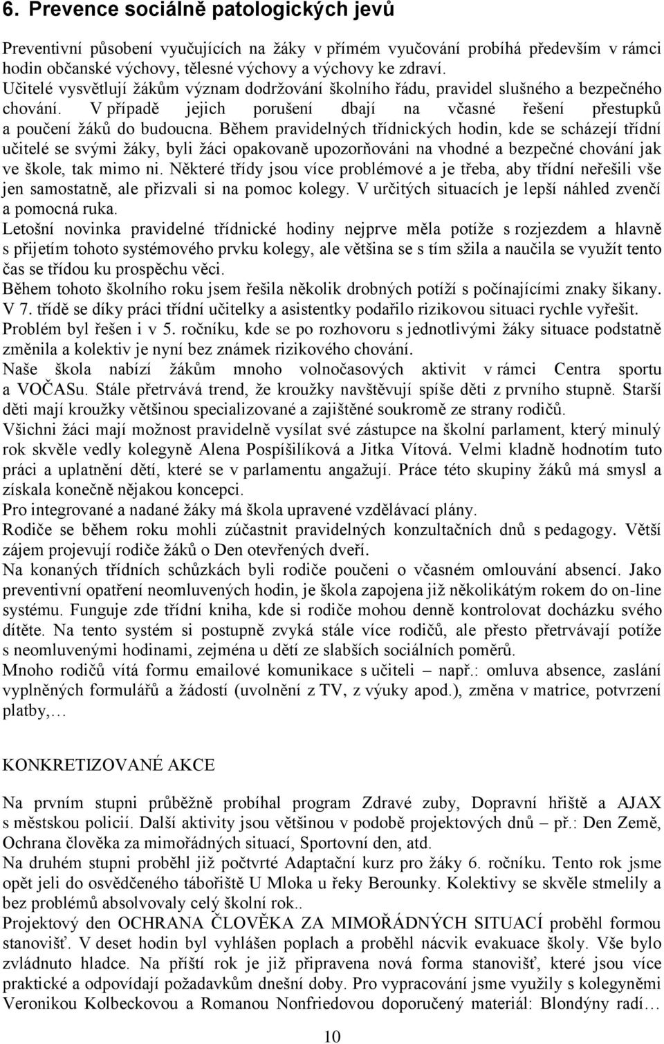 Během pravidelných třídnických hodin, kde se scházejí třídní učitelé se svými ţáky, byli ţáci opakovaně upozorňováni na vhodné a bezpečné chování jak ve škole, tak mimo ni.