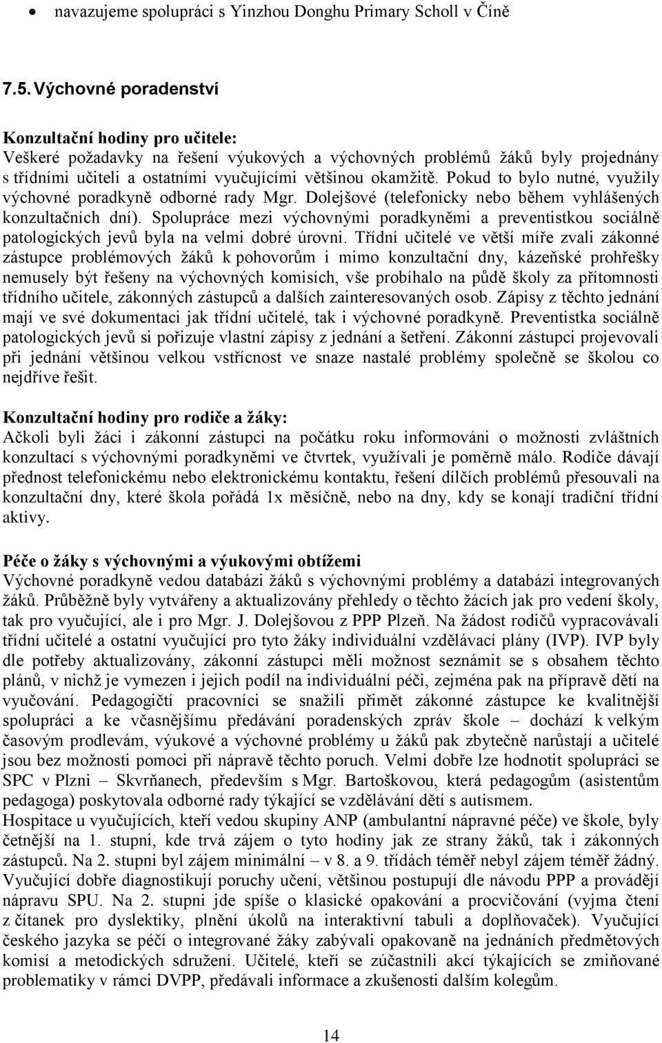 Pokud to bylo nutné, vyuţily výchovné poradkyně odborné rady Mgr. Dolejšové (telefonicky nebo během vyhlášených konzultačních dní).