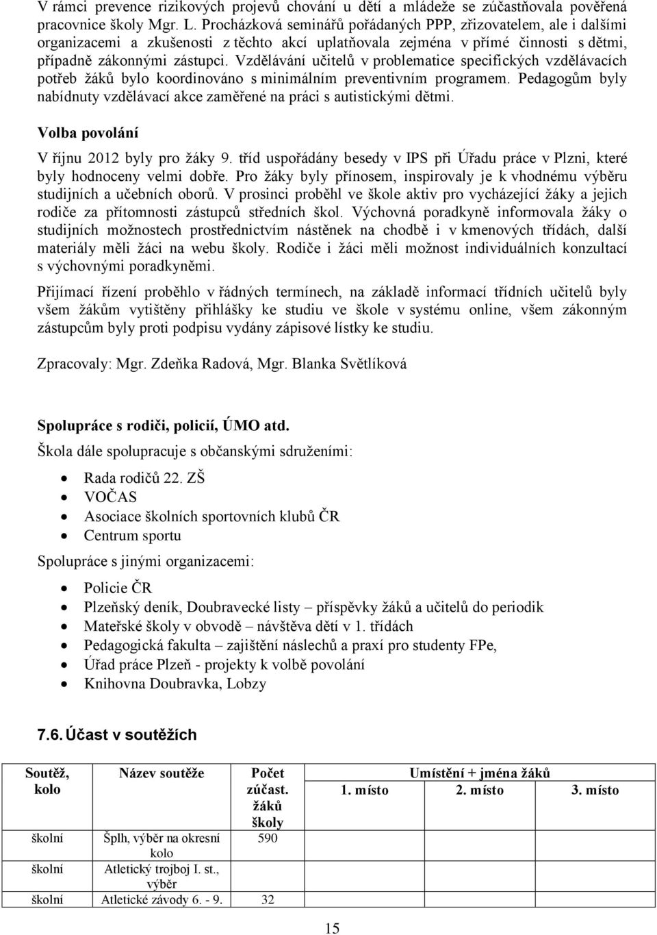 Vzdělávání učitelů v problematice specifických vzdělávacích potřeb ţáků bylo koordinováno s minimálním preventivním programem.