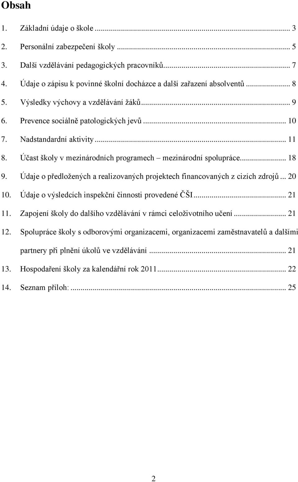 Údaje o předloţených a realizovaných projektech financovaných z cizích zdrojů... 20 10. Údaje o výsledcích inspekční činnosti provedené ČŠI... 21 11.