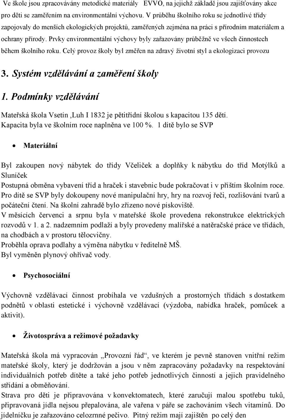 Prvky environmentální výchovy byly zařazovány průběžně ve všech činnostech během školního roku. Celý provoz školy byl změřen na zdravý životní styl a ekologizaci provozu 3.