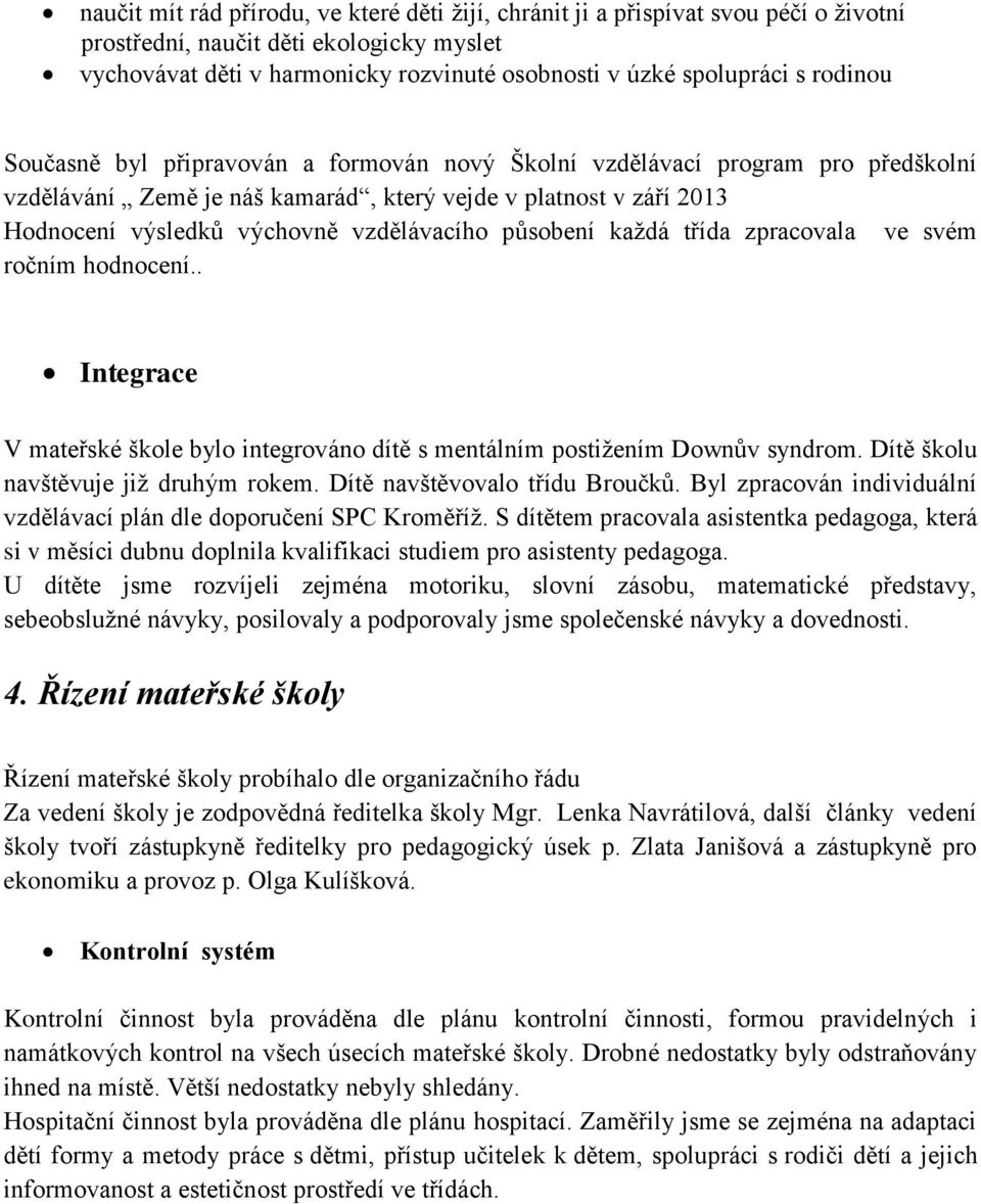 působení každá třída zpracovala ve svém ročním hodnocení.. Integrace V mateřské škole bylo integrováno dítě s mentálním postižením Downův syndrom. Dítě školu navštěvuje již druhým rokem.