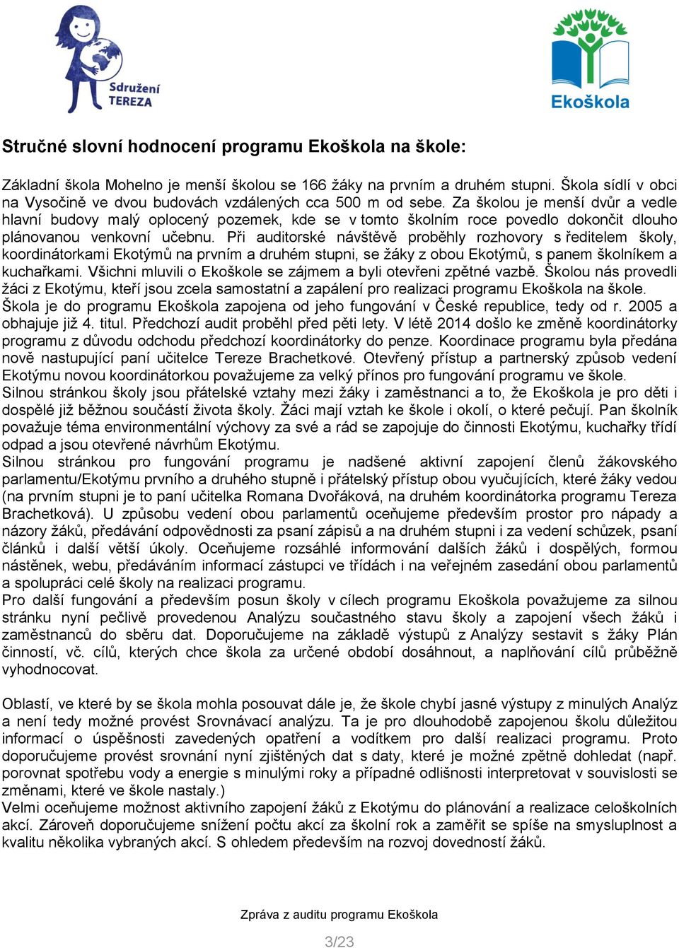 Za školou je menší dvůr a vedle hlavní budovy malý oplocený pozemek, kde se v tomto školním roce povedlo dokončit dlouho plánovanou venkovní učebnu.