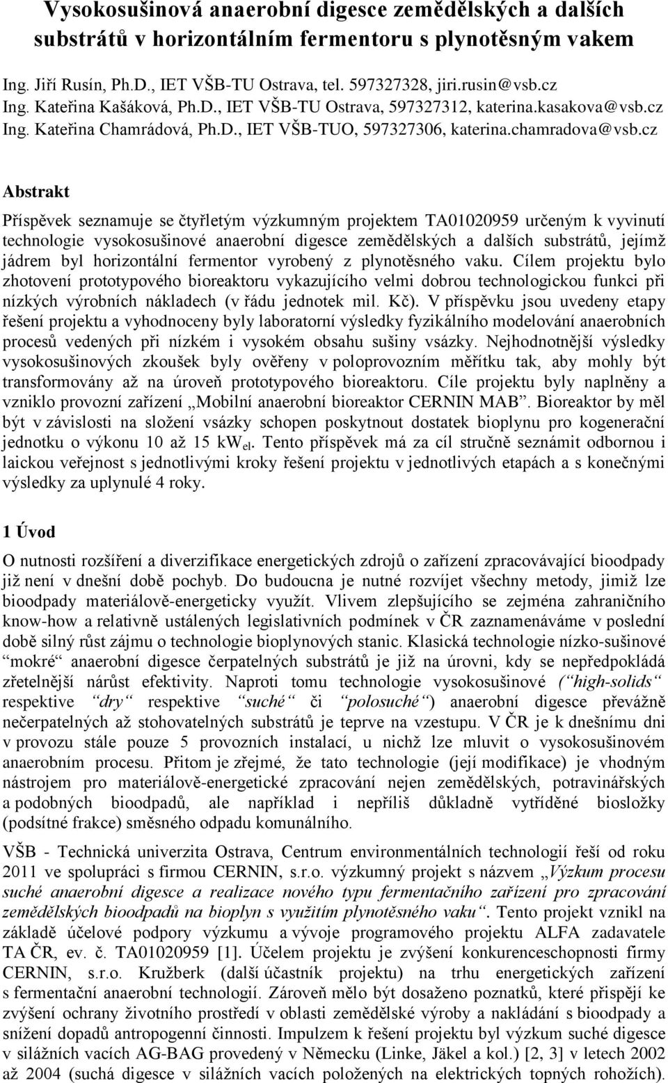 cz Abstrakt Příspěvek seznamuje se čtyřletým výzkumným projektem TA01020959 určeným k vyvinutí technologie vysokosušinové anaerobní digesce zemědělských a dalších substrátů, jejímž jádrem byl