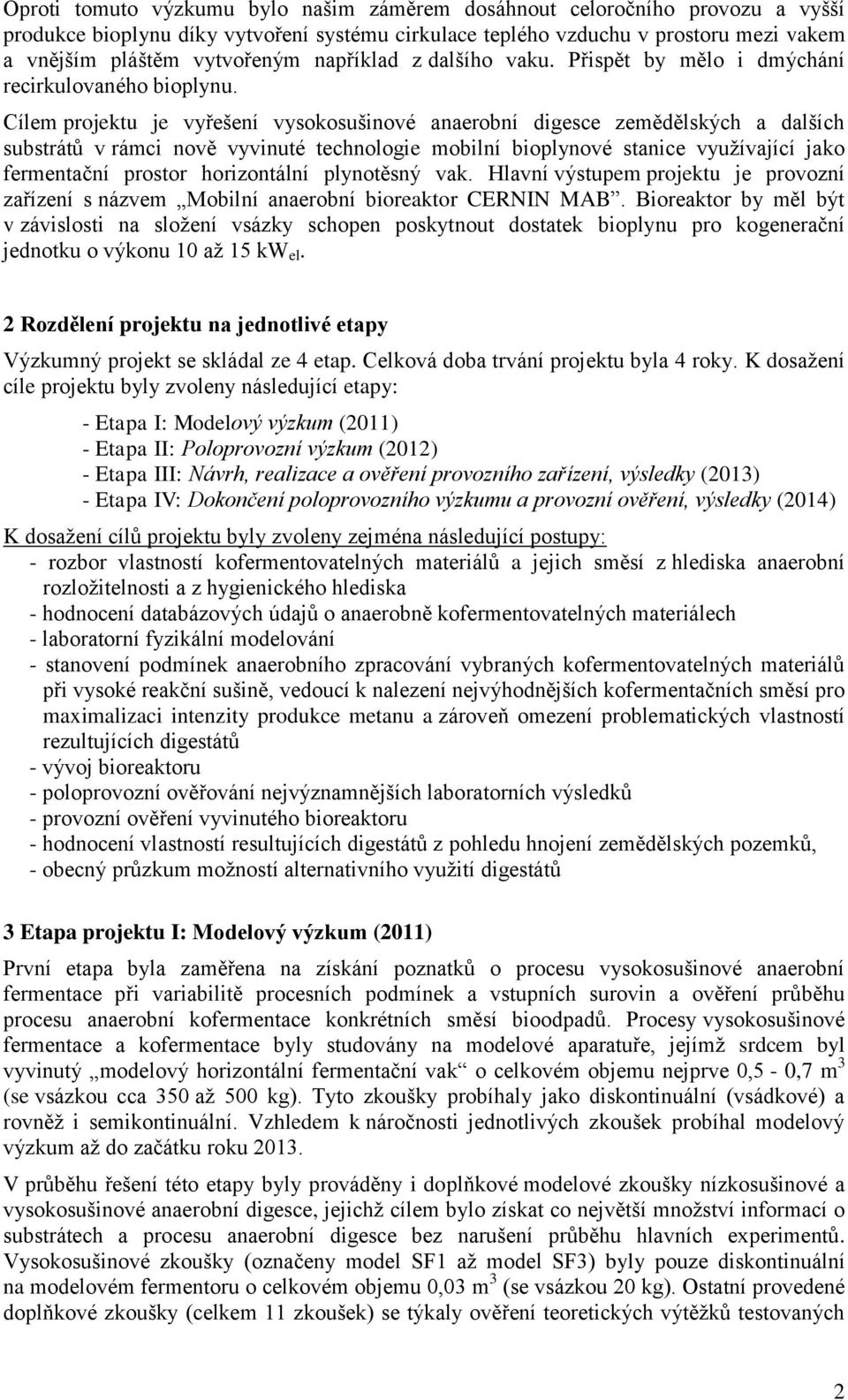 Cílem projektu je vyřešení vysokosušinové anaerobní digesce zemědělských a dalších substrátů v rámci nově vyvinuté technologie mobilní bioplynové stanice využívající jako fermentační prostor