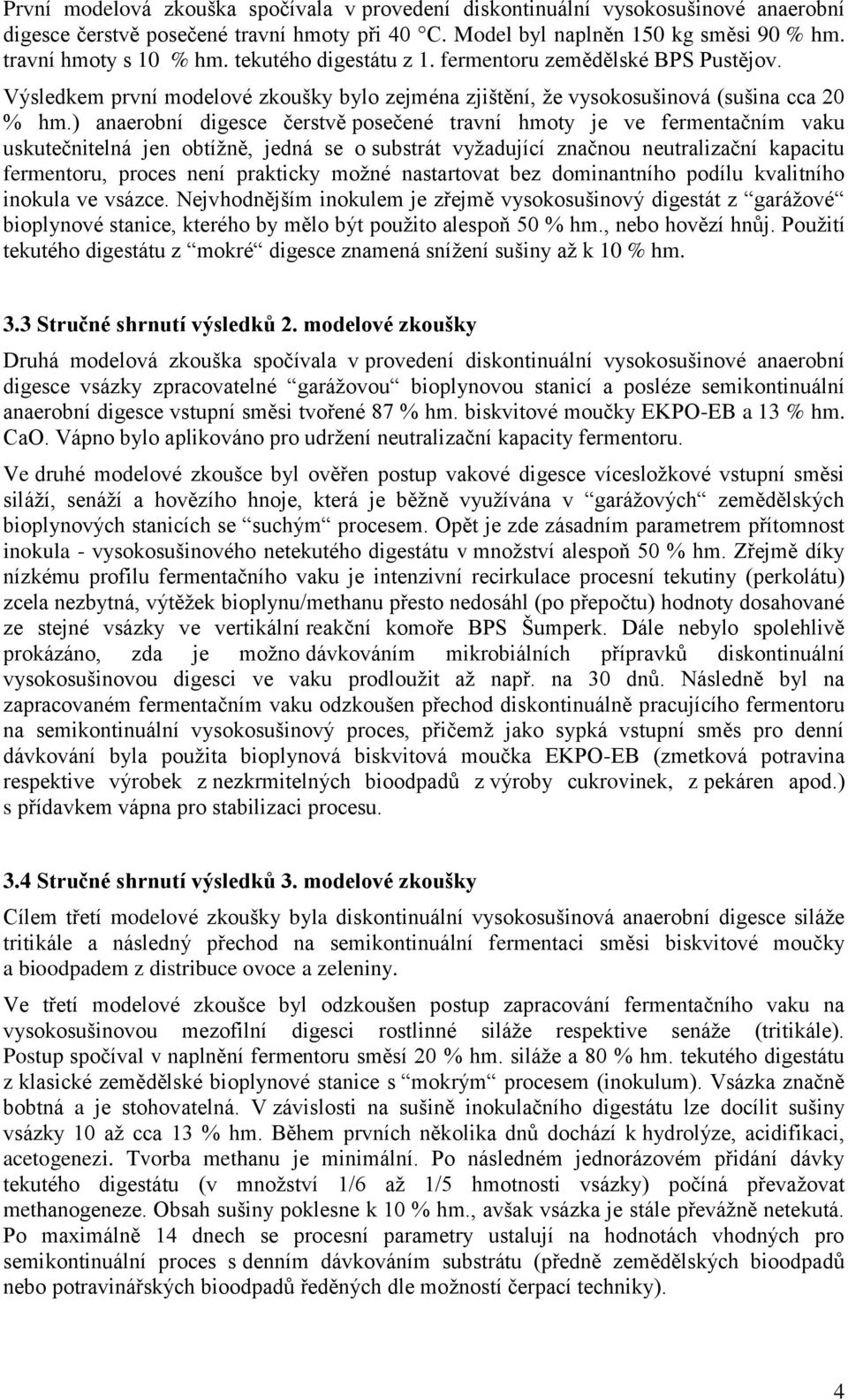 ) anaerobní digesce čerstvě posečené travní hmoty je ve fermentačním vaku uskutečnitelná jen obtížně, jedná se o substrát vyžadující značnou neutralizační kapacitu fermentoru, proces není prakticky