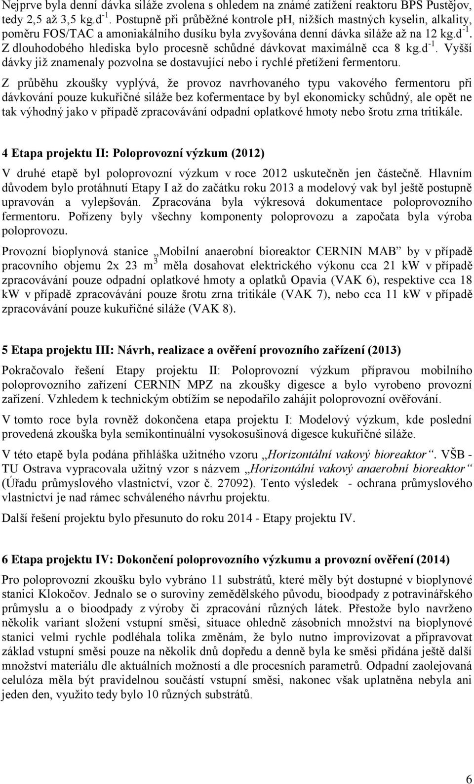 Z dlouhodobého hlediska bylo procesně schůdné dávkovat maximálně cca 8 kg.d -1. Vyšší dávky již znamenaly pozvolna se dostavující nebo i rychlé přetížení fermentoru.