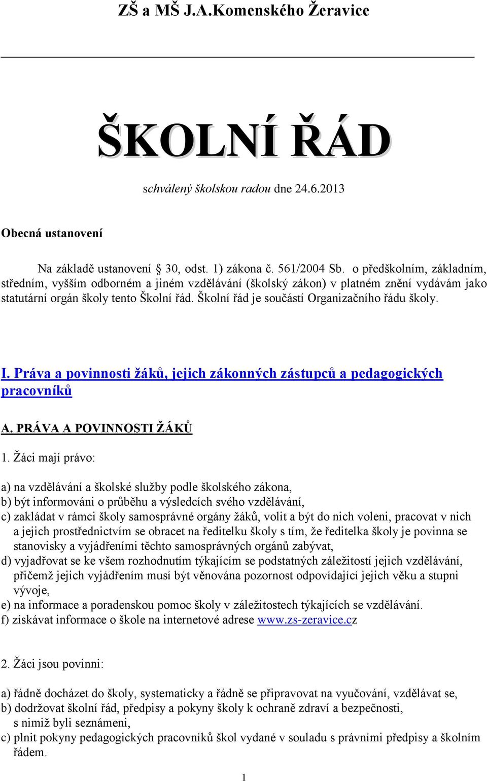 Školní řád je součástí Organizačního řádu školy. I. Práva a povinnosti žáků, jejich zákonných zástupců a pedagogických pracovníků A. PRÁVA A POVINNOSTI ŽÁKŮ 1.