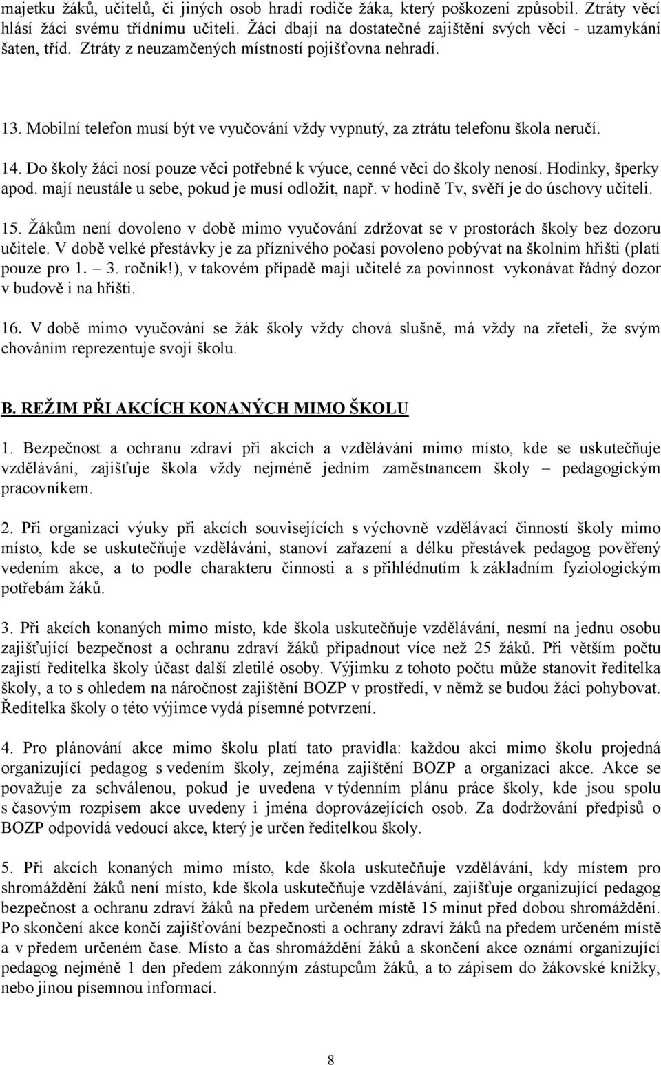 Do školy žáci nosí pouze věci potřebné k výuce, cenné věci do školy nenosí. Hodinky, šperky apod. mají neustále u sebe, pokud je musí odložit, např. v hodině Tv, svěří je do úschovy učiteli. 15.