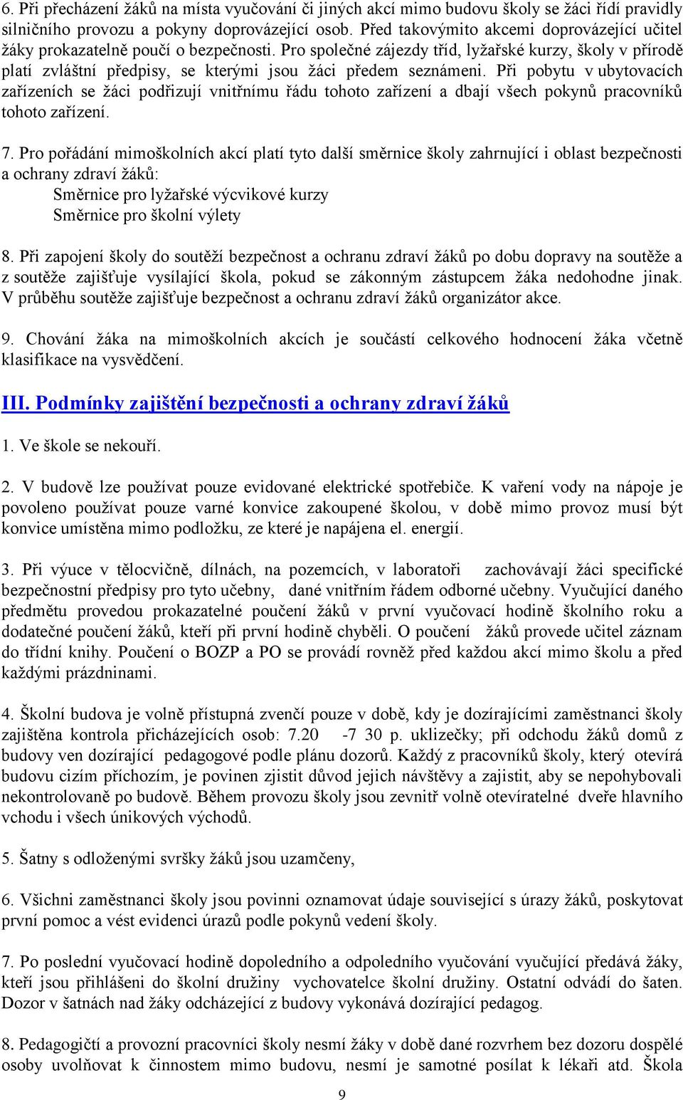 Pro společné zájezdy tříd, lyžařské kurzy, školy v přírodě platí zvláštní předpisy, se kterými jsou žáci předem seznámeni.