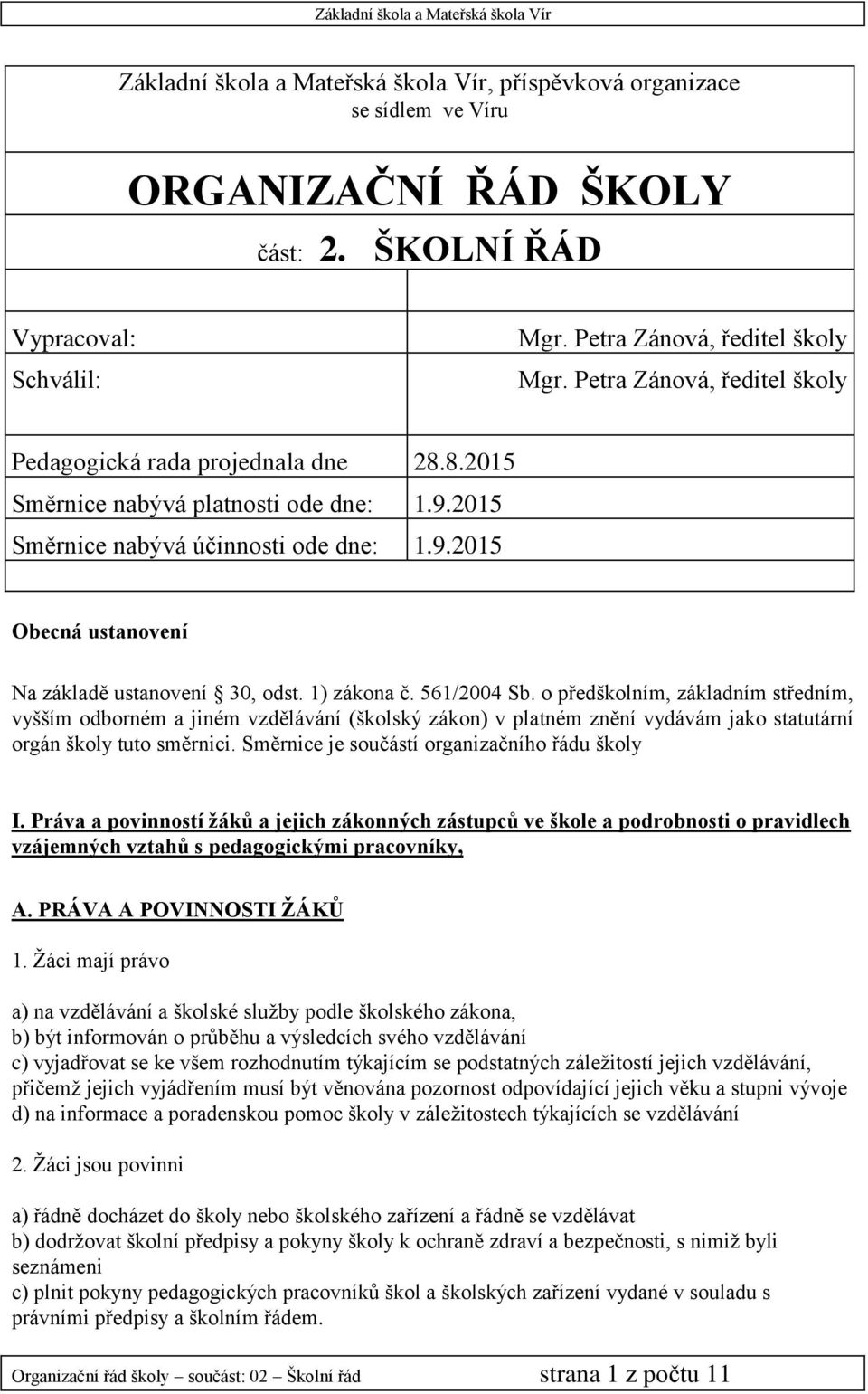 1) zákona č. 561/2004 Sb. o předškolním, základním středním, vyšším odborném a jiném vzdělávání (školský zákon) v platném znění vydávám jako statutární orgán školy tuto směrnici.