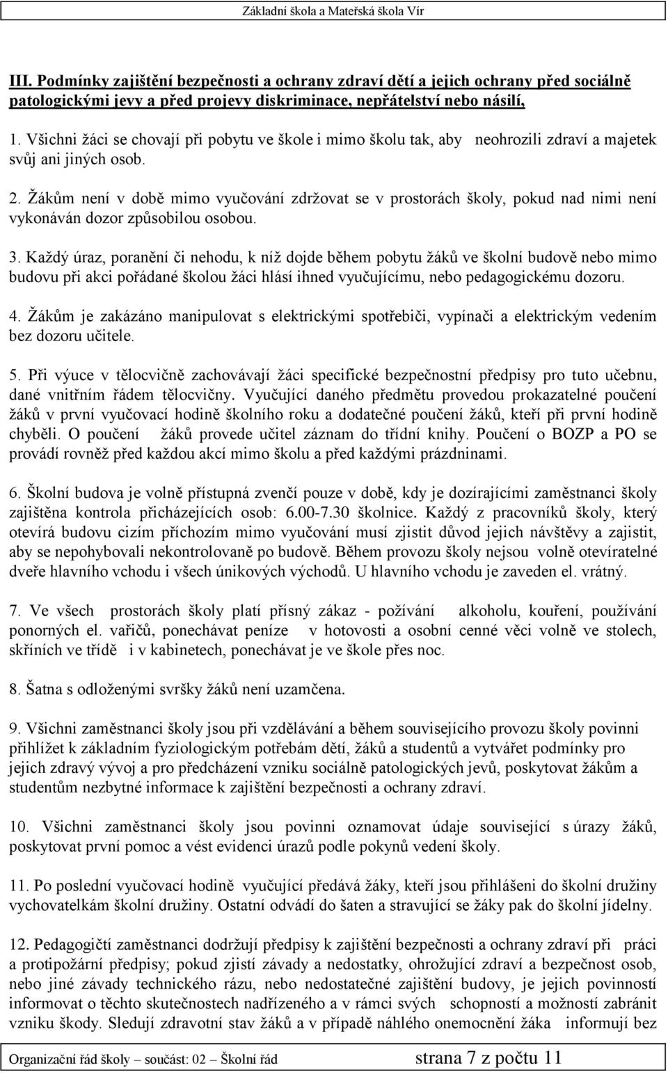 Žákům není v době mimo vyučování zdržovat se v prostorách školy, pokud nad nimi není vykonáván dozor způsobilou osobou. 3.