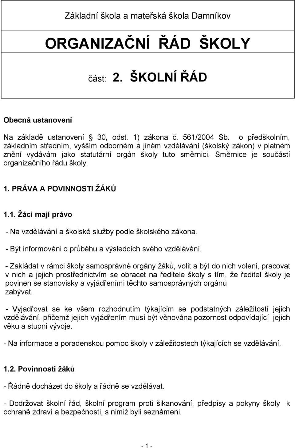 1. PRÁVA A POVINNOSTI ŽÁKŮ 1.1. Žáci mají právo - Na vzdělávání a školské služby podle školského zákona. - Být informováni o průběhu a výsledcích svého vzdělávání.