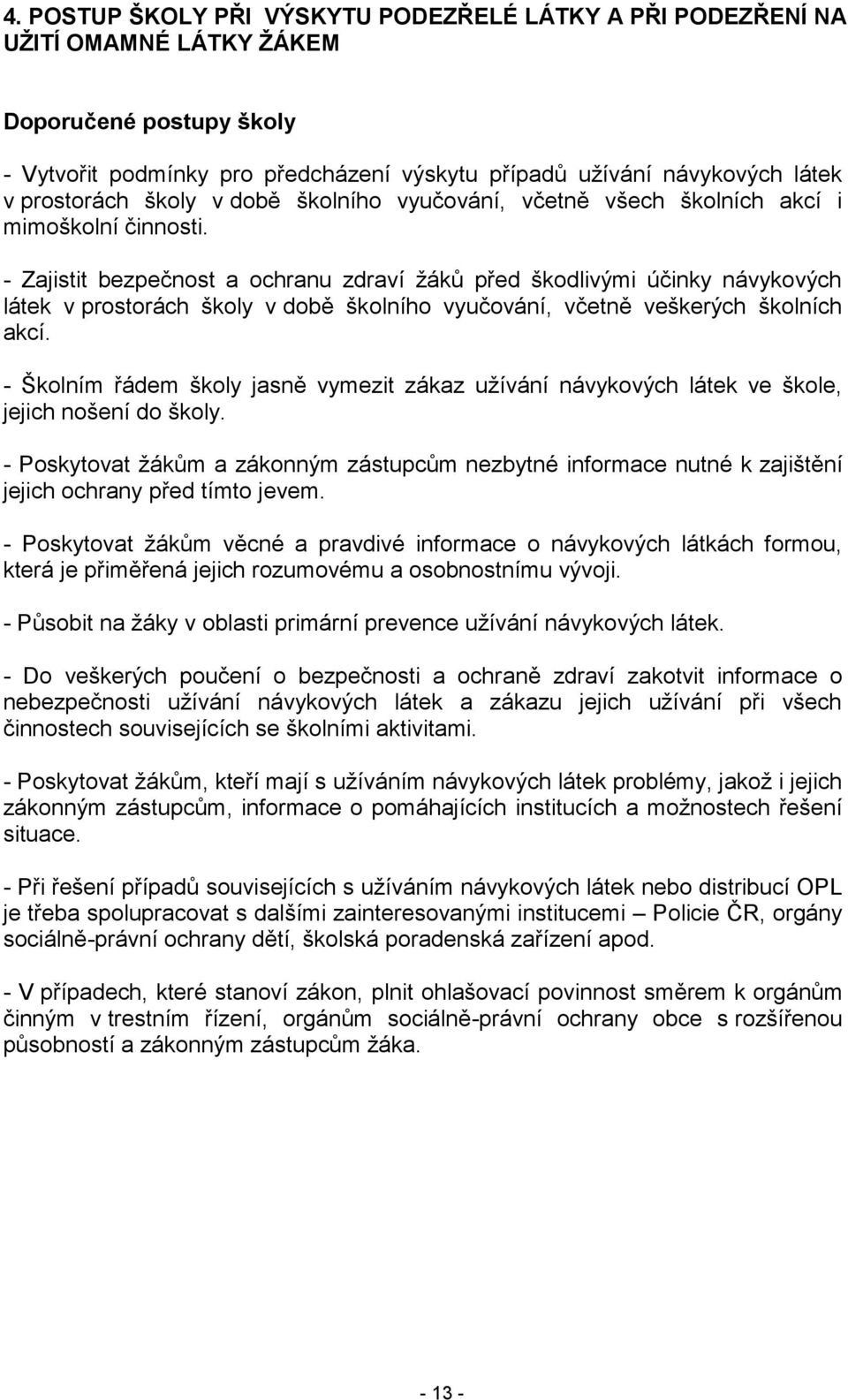 - Zajistit bezpečnost a ochranu zdraví žáků před škodlivými účinky návykových látek v prostorách školy v době školního vyučování, včetně veškerých školních akcí.