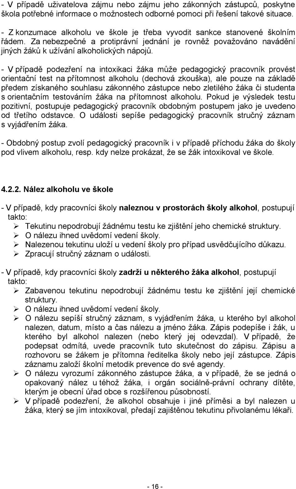 - V případě podezření na intoxikaci žáka může pedagogický pracovník provést orientační test na přítomnost alkoholu (dechová zkouška), ale pouze na základě předem získaného souhlasu zákonného zástupce