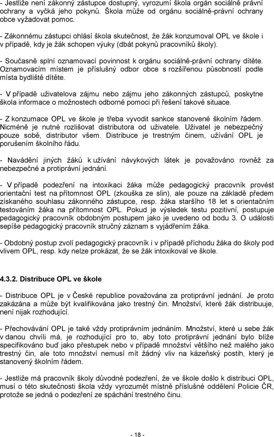 - Současně splní oznamovací povinnost k orgánu sociálně-právní ochrany dítěte. Oznamovacím místem je příslušný odbor obce s rozšířenou působností podle místa bydliště dítěte.