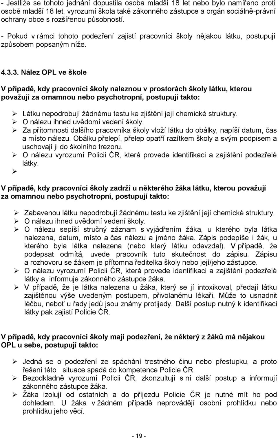 3. Nález OPL ve škole V případě, kdy pracovníci školy naleznou v prostorách školy látku, kterou považují za omamnou nebo psychotropní, postupují takto: Látku nepodrobují žádnému testu ke zjištění