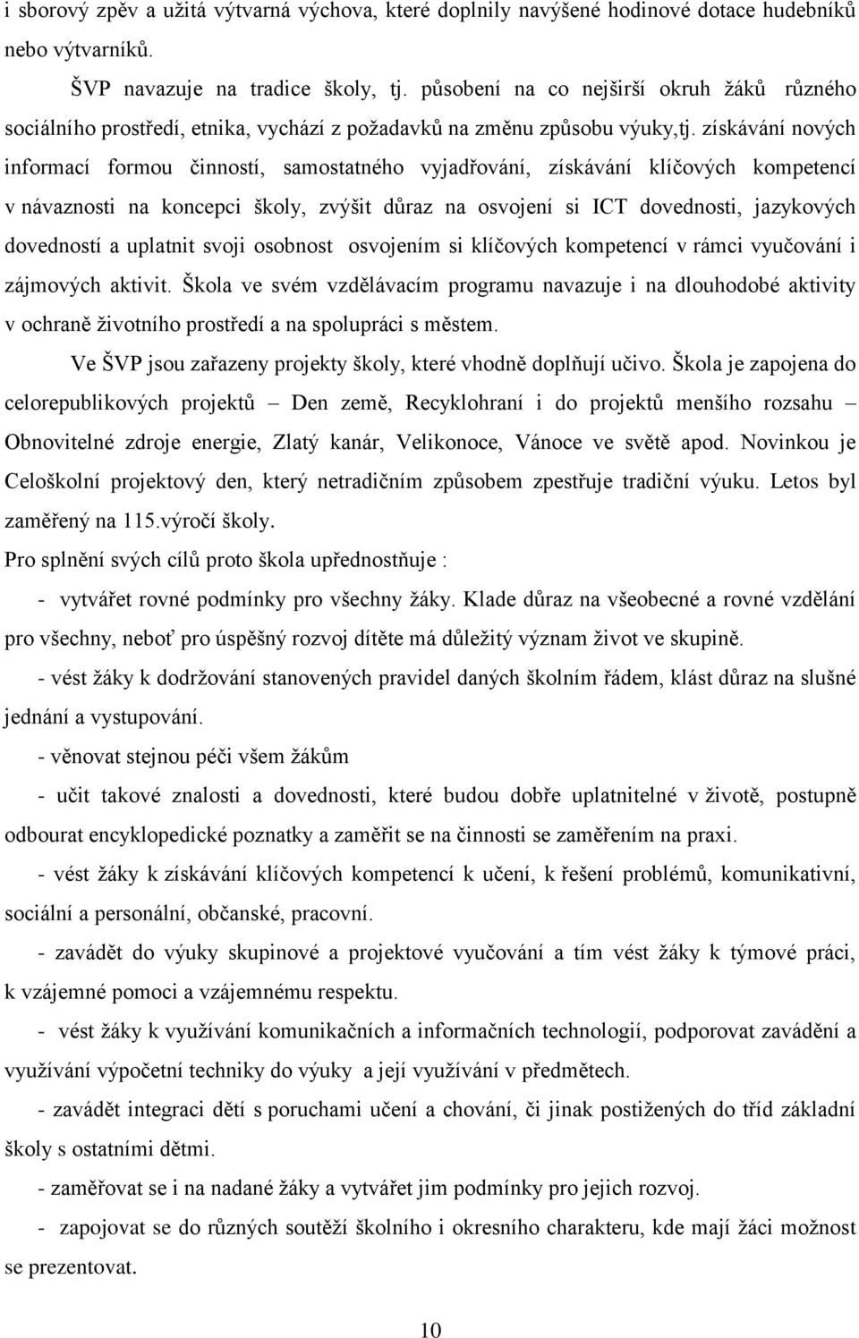 získávání nových informací formou činností, samostatného vyjadřování, získávání klíčových kompetencí v návaznosti na koncepci školy, zvýšit důraz na osvojení si ICT dovednosti, jazykových dovedností