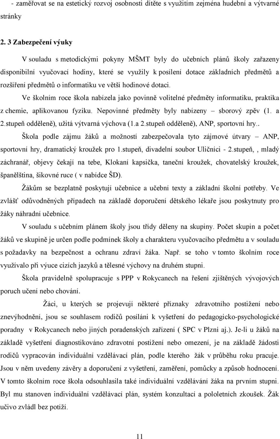 předmětů o informatiku ve větší hodinové dotaci. Ve školním roce škola nabízela jako povinně volitelné předměty informatiku, praktika z chemie, aplikovanou fyziku.