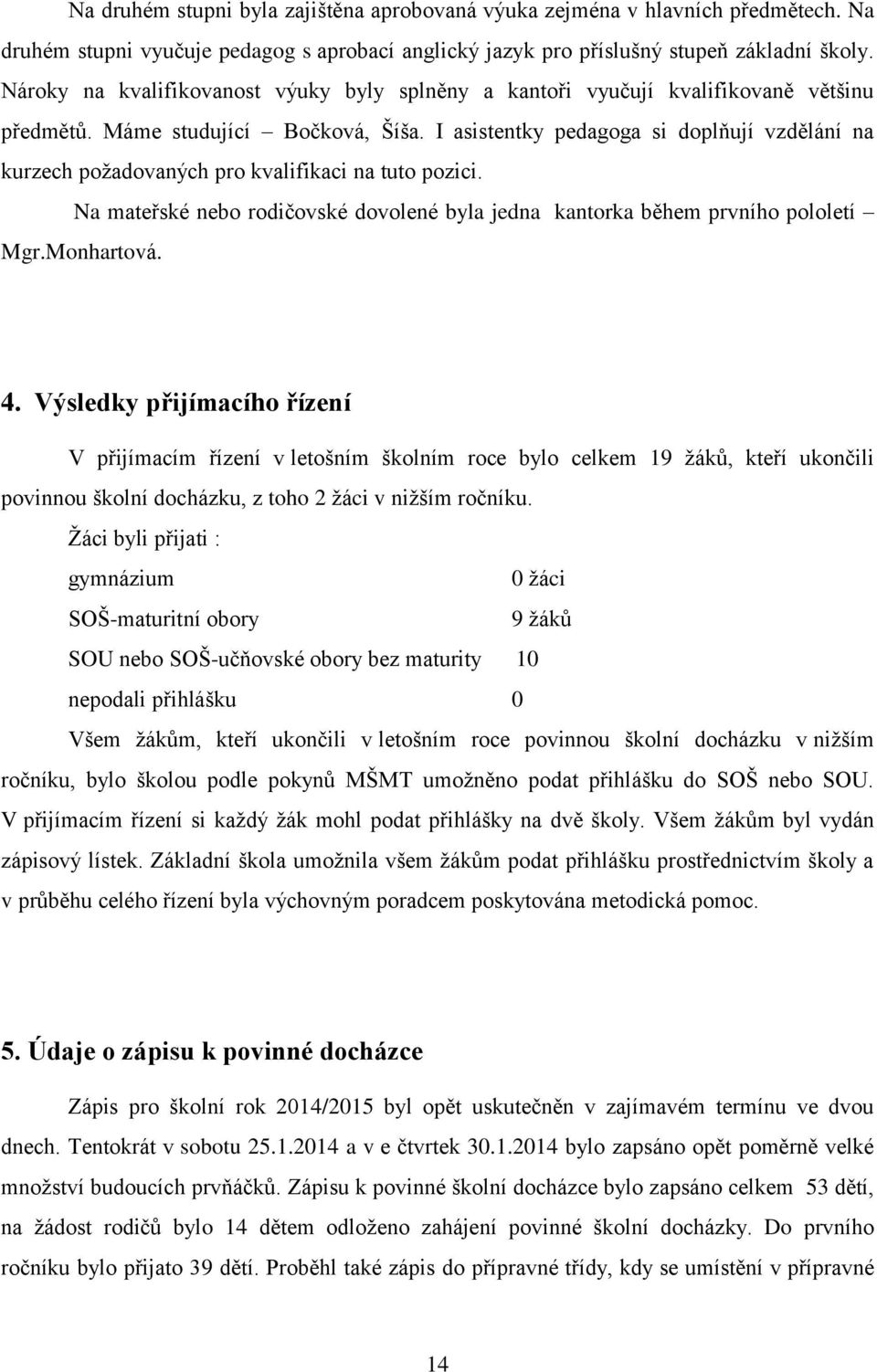 I asistentky pedagoga si doplňují vzdělání na kurzech požadovaných pro kvalifikaci na tuto pozici. Na mateřské nebo rodičovské dovolené byla jedna kantorka během prvního pololetí Mgr.Monhartová. 4.