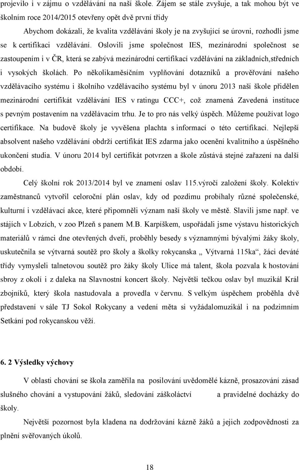 vzdělávání. Oslovili jsme společnost IES, mezinárodní společnost se zastoupením i v ČR, která se zabývá mezinárodní certifikací vzdělávání na základních,středních i vysokých školách.