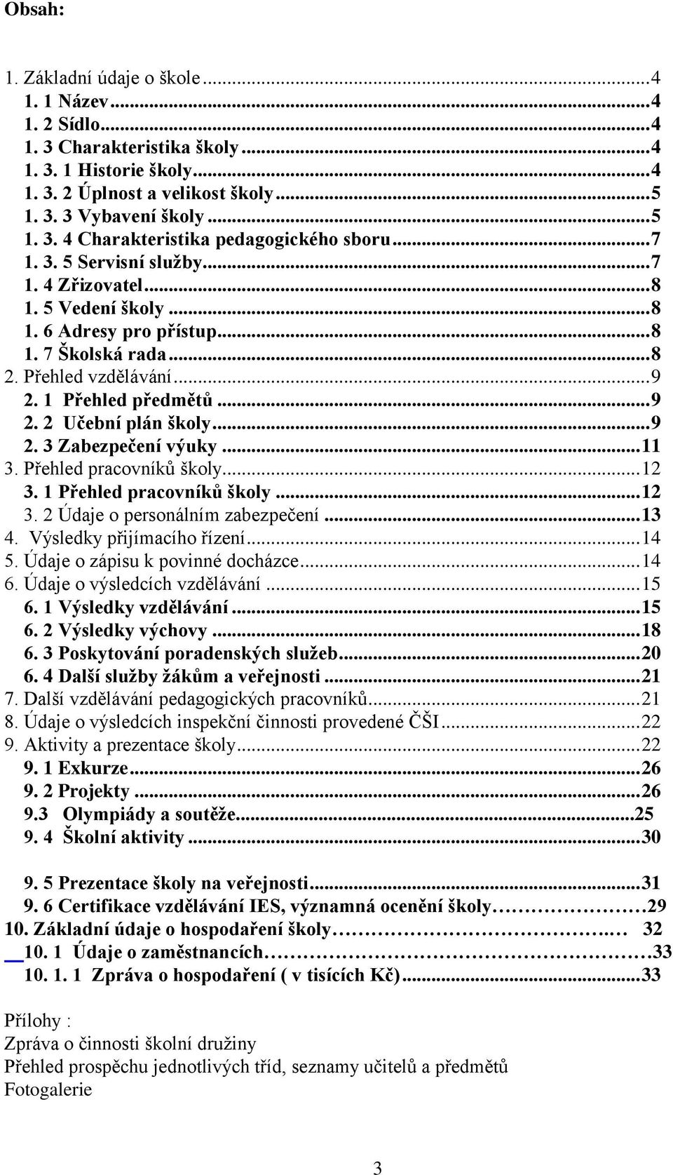 .. 9 2. 3 Zabezpečení výuky... 11 3. Přehled pracovníků školy... 12 3. 1 Přehled pracovníků školy... 12 3. 2 Údaje o personálním zabezpečení... 13 4. Výsledky přijímacího řízení... 14 5.