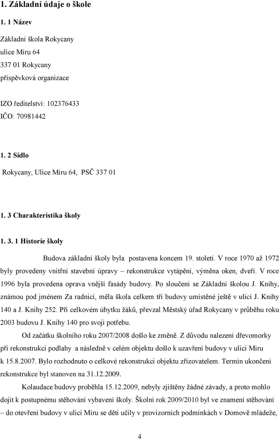 V roce 1970 až 1972 byly provedeny vnitřní stavební úpravy rekonstrukce vytápění, výměna oken, dveří. V roce 1996 byla provedena oprava vnější fasády budovy. Po sloučení se Základní školou J.