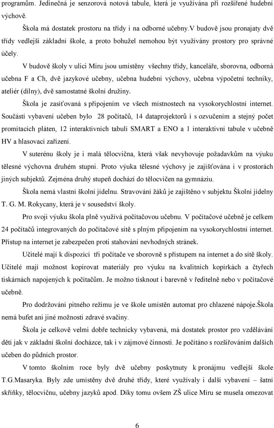 V budově školy v ulici Míru jsou umístěny všechny třídy, kanceláře, sborovna, odborná učebna F a Ch, dvě jazykové učebny, učebna hudební výchovy, učebna výpočetní techniky, ateliér (dílny), dvě