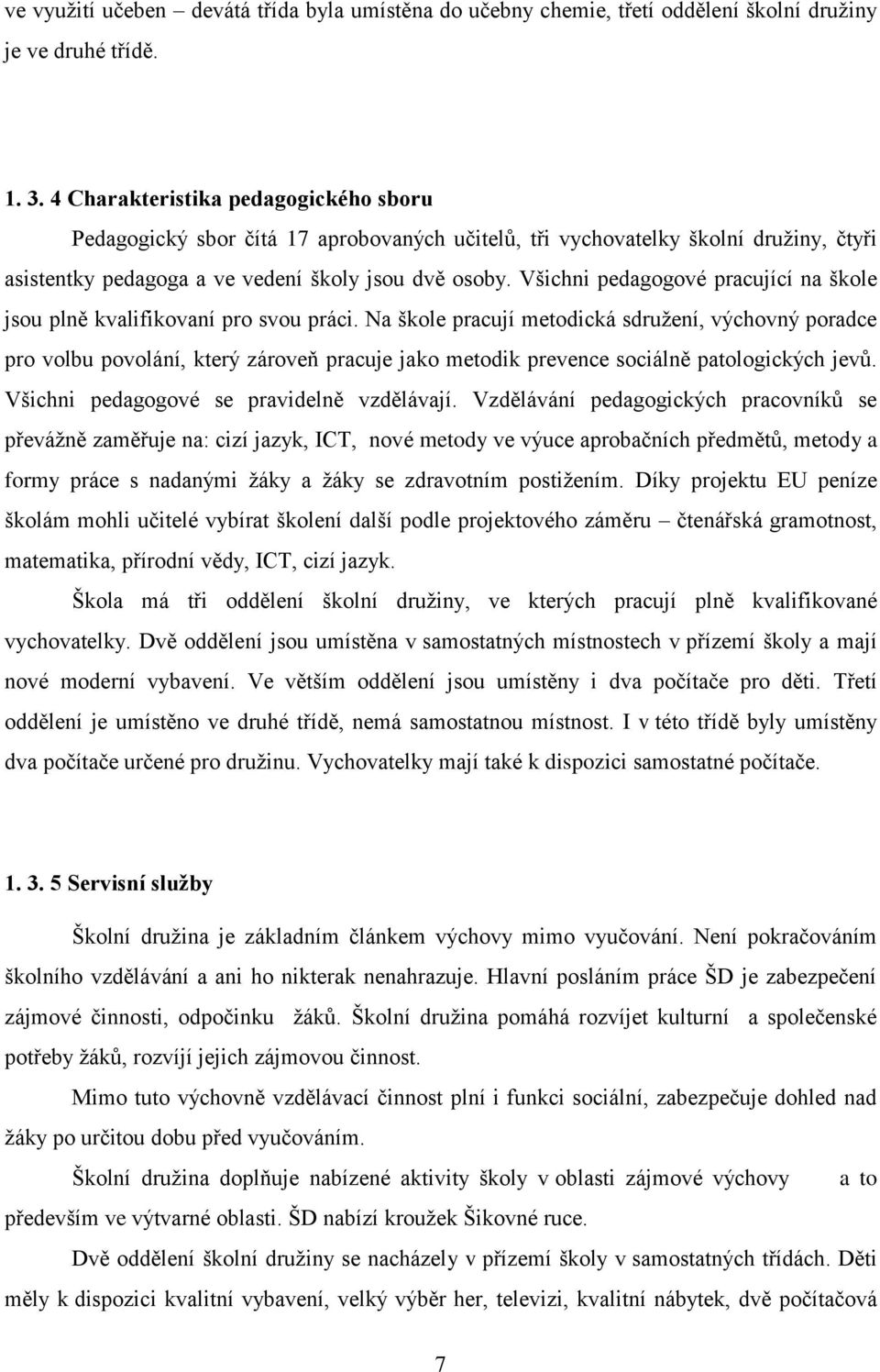 Všichni pedagogové pracující na škole jsou plně kvalifikovaní pro svou práci.