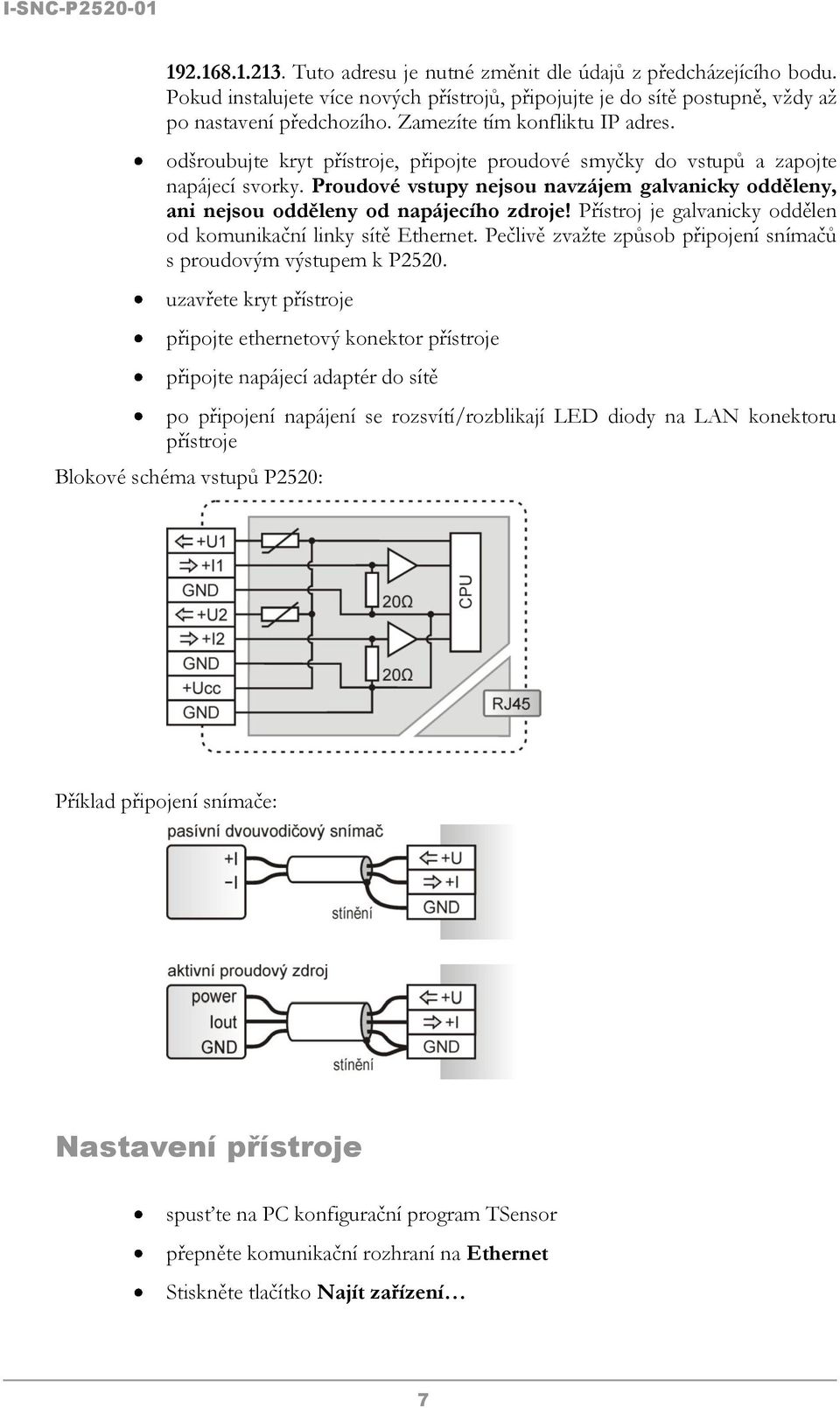 Proudové vstupy nejsou navzájem galvanicky odděleny, ani nejsou odděleny od napájecího zdroje! Přístroj je galvanicky oddělen od komunikační linky sítě Ethernet.