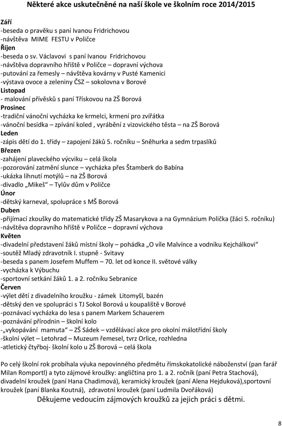 Listopad - malování přívěsků s paní Třískovou na ZŠ Borová Prosinec -tradiční vánoční vycházka ke krmelci, krmení pro zvířátka -vánoční besídka zpívání koled, vyrábění z vizovického těsta na ZŠ