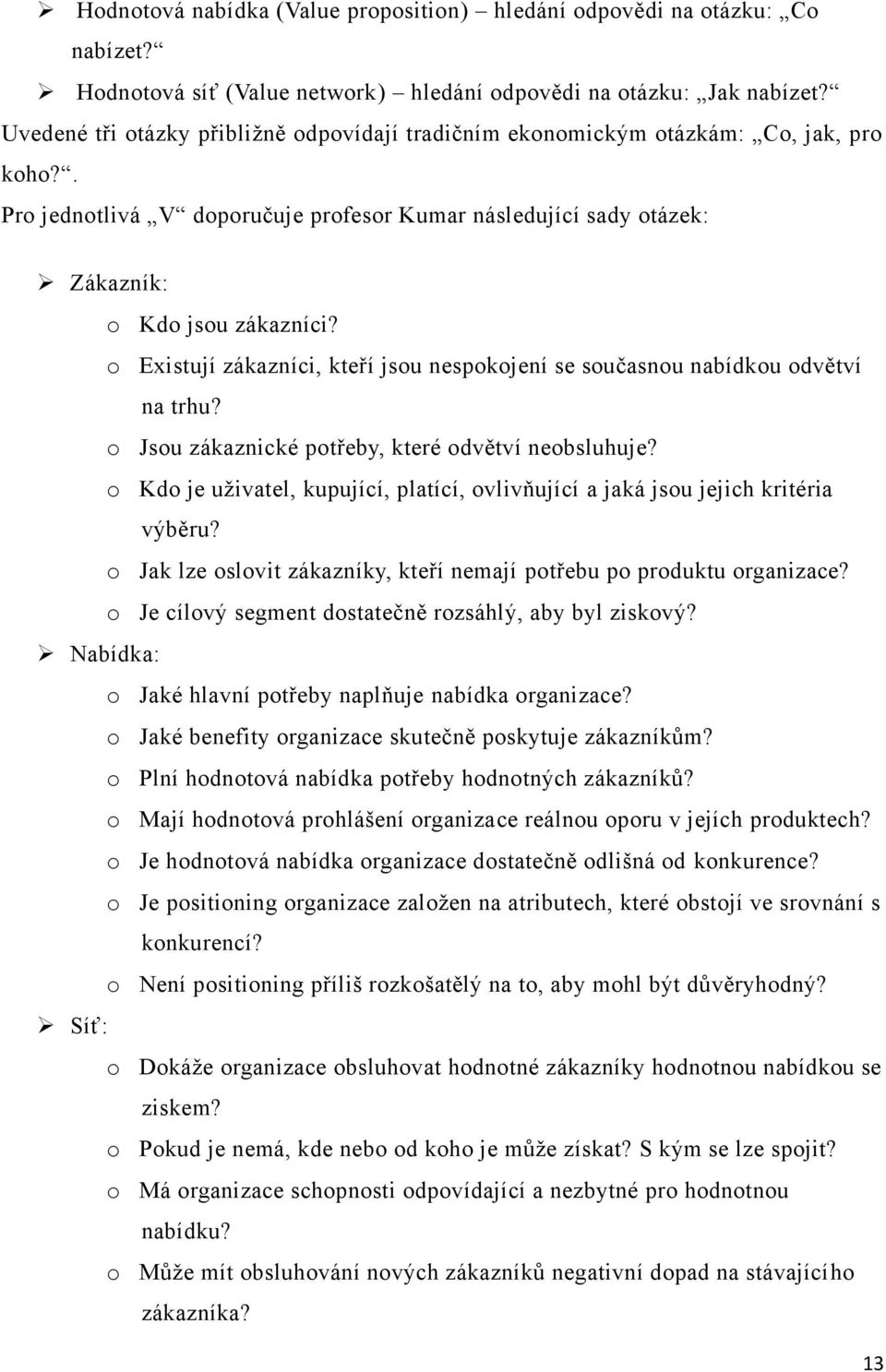 o Existují zákazníci, kteří jsou nespokojení se současnou nabídkou odvětví na trhu? o Jsou zákaznické potřeby, které odvětví neobsluhuje?