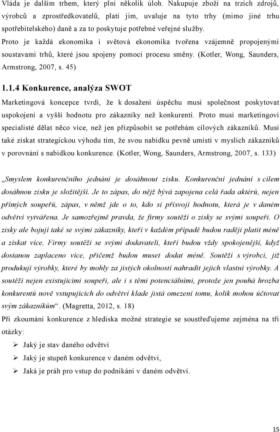 Proto je kaţdá ekonomika i světová ekonomika tvořena vzájemně propojenými soustavami trhů, které jsou spojeny pomocí procesu směny. (Kotler, Wong, Saunders, Armstrong, 2007, s. 45) 1.