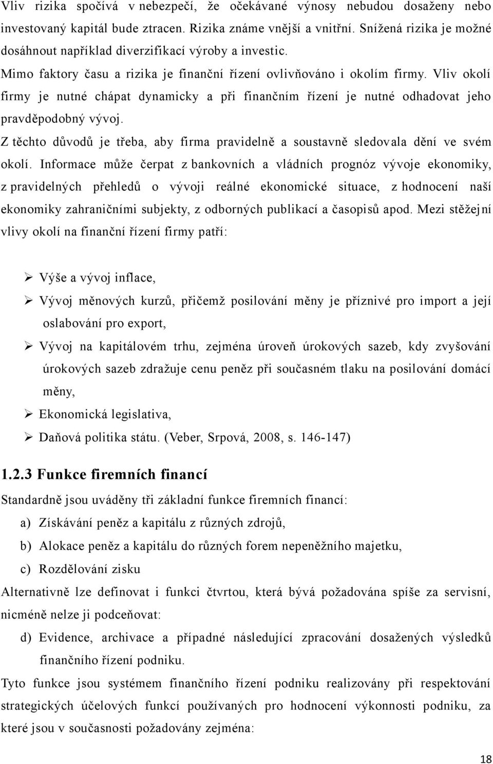 Vliv okolí firmy je nutné chápat dynamicky a při finančním řízení je nutné odhadovat jeho pravděpodobný vývoj. Z těchto důvodů je třeba, aby firma pravidelně a soustavně sledovala dění ve svém okolí.