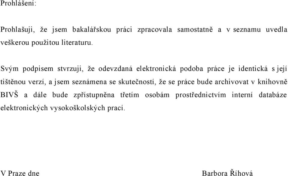 Svým podpisem stvrzuji, ţe odevzdaná elektronická podoba práce je identická s její tištěnou verzí, a jsem