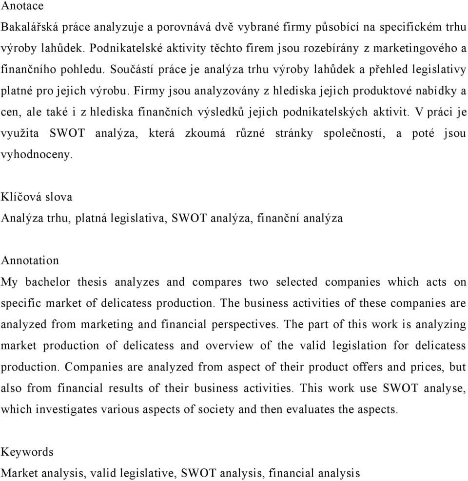 Firmy jsou analyzovány z hlediska jejich produktové nabídky a cen, ale také i z hlediska finančních výsledků jejich podnikatelských aktivit.