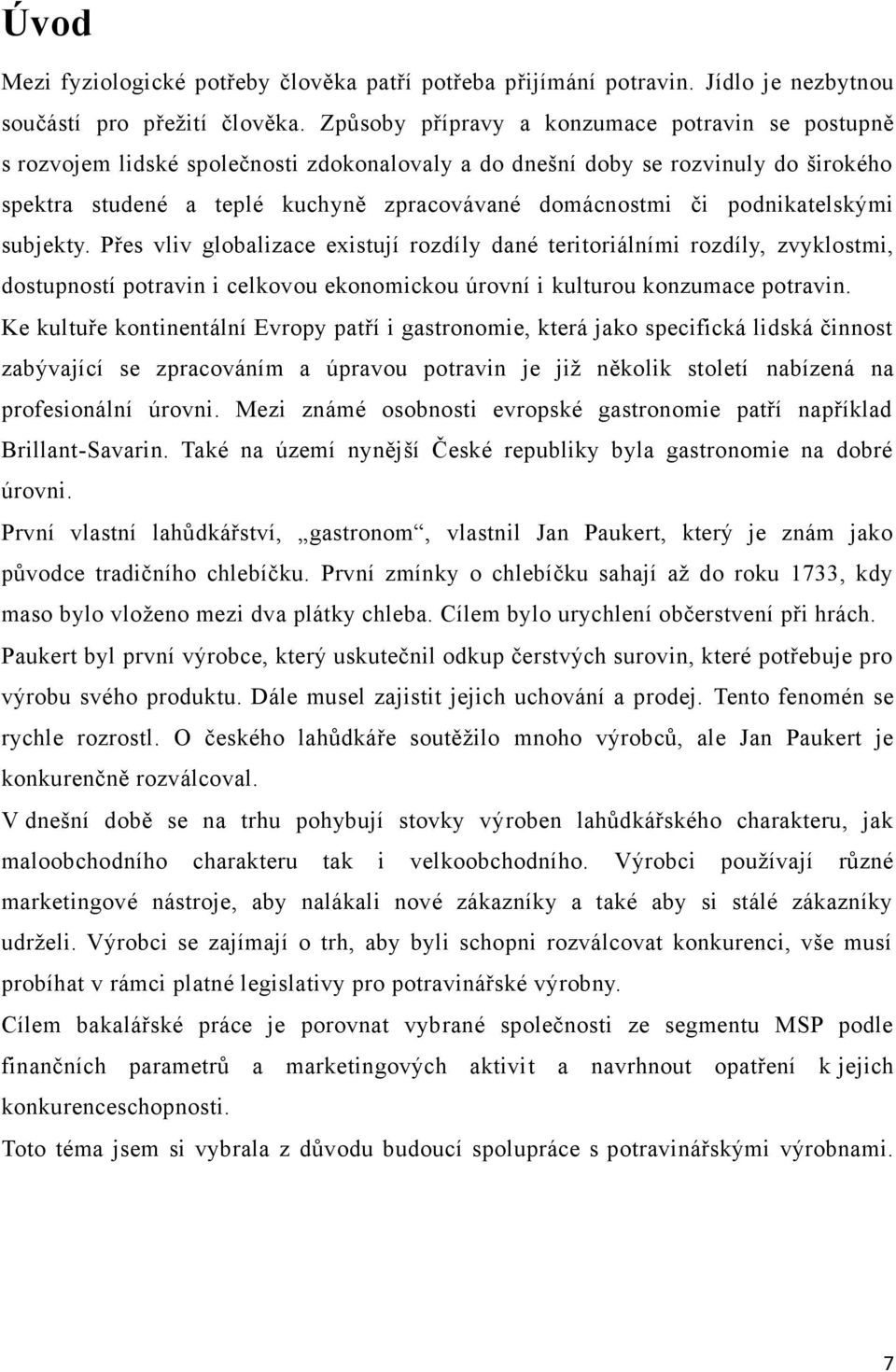 podnikatelskými subjekty. Přes vliv globalizace existují rozdíly dané teritoriálními rozdíly, zvyklostmi, dostupností potravin i celkovou ekonomickou úrovní i kulturou konzumace potravin.