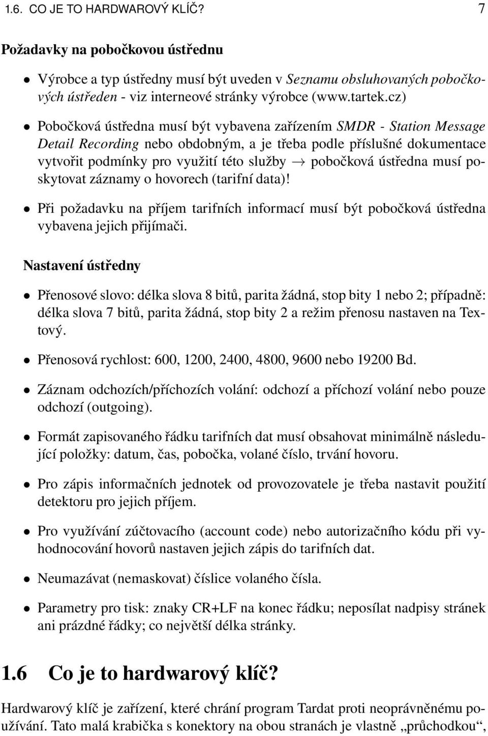 ústředna musí poskytovat záznamy o hovorech (tarifní data)! Při požadavku na příjem tarifních informací musí být pobočková ústředna vybavena jejich přijímači.