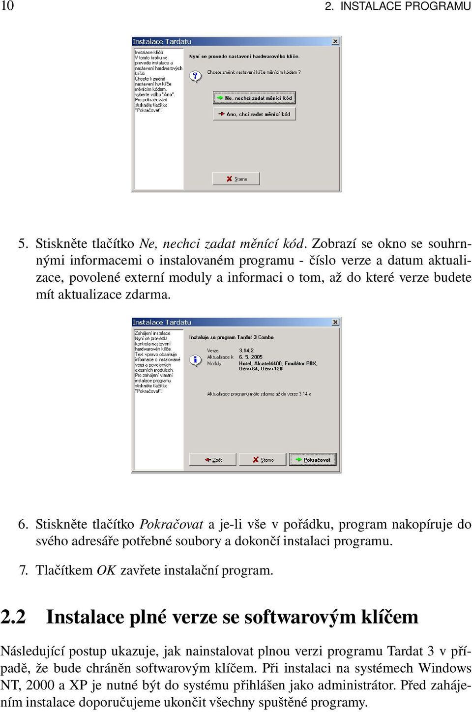 Stiskněte tlačítko Pokračovat a je-li vše v pořádku, program nakopíruje do svého adresáře potřebné soubory a dokončí instalaci programu. 7. Tlačítkem OK zavřete instalační program. 2.