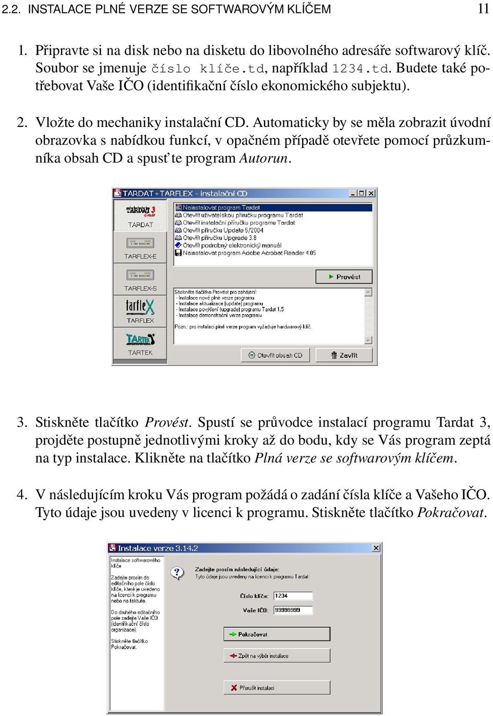 Automaticky by se měla zobrazit úvodní obrazovka s nabídkou funkcí, v opačném případě otevřete pomocí průzkumníka obsah CD a spust te program Autorun. 3. Stiskněte tlačítko Provést.