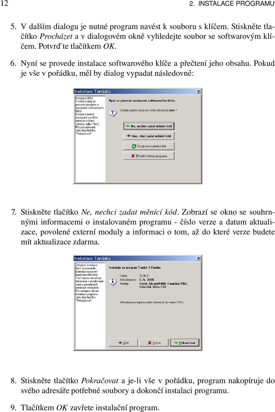 Stiskněte tlačítko Ne, nechci zadat měnící kód.