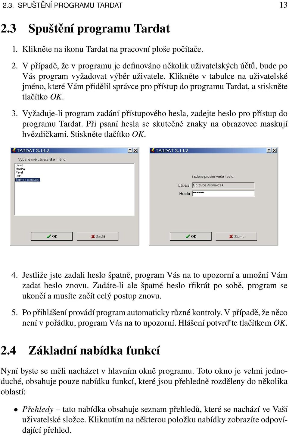 Vyžaduje-li program zadání přístupového hesla, zadejte heslo pro přístup do programu Tardat. Při psaní hesla se skutečné znaky na obrazovce maskují hvězdičkami. Stiskněte tlačítko OK. 4.