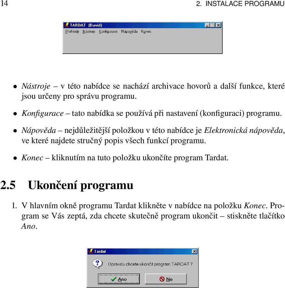 Nápověda nejdůležitější položkou v této nabídce je Elektronická nápověda, ve které najdete stručný popis všech funkcí programu.