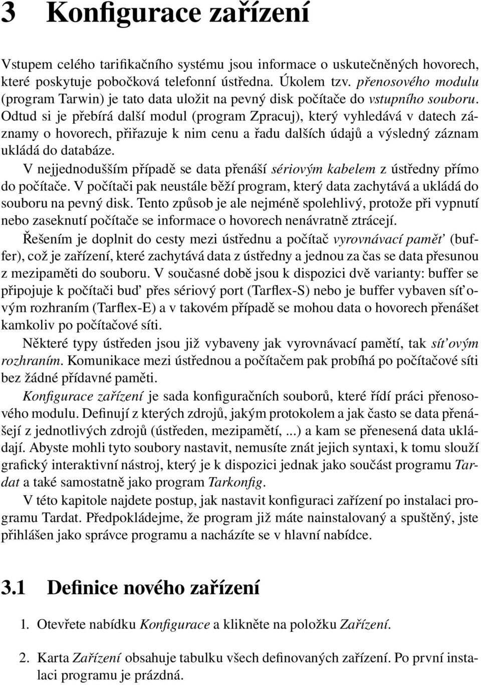 Odtud si je přebírá další modul (program Zpracuj), který vyhledává v datech záznamy o hovorech, přiřazuje k nim cenu a řadu dalších údajů a výsledný záznam ukládá do databáze.