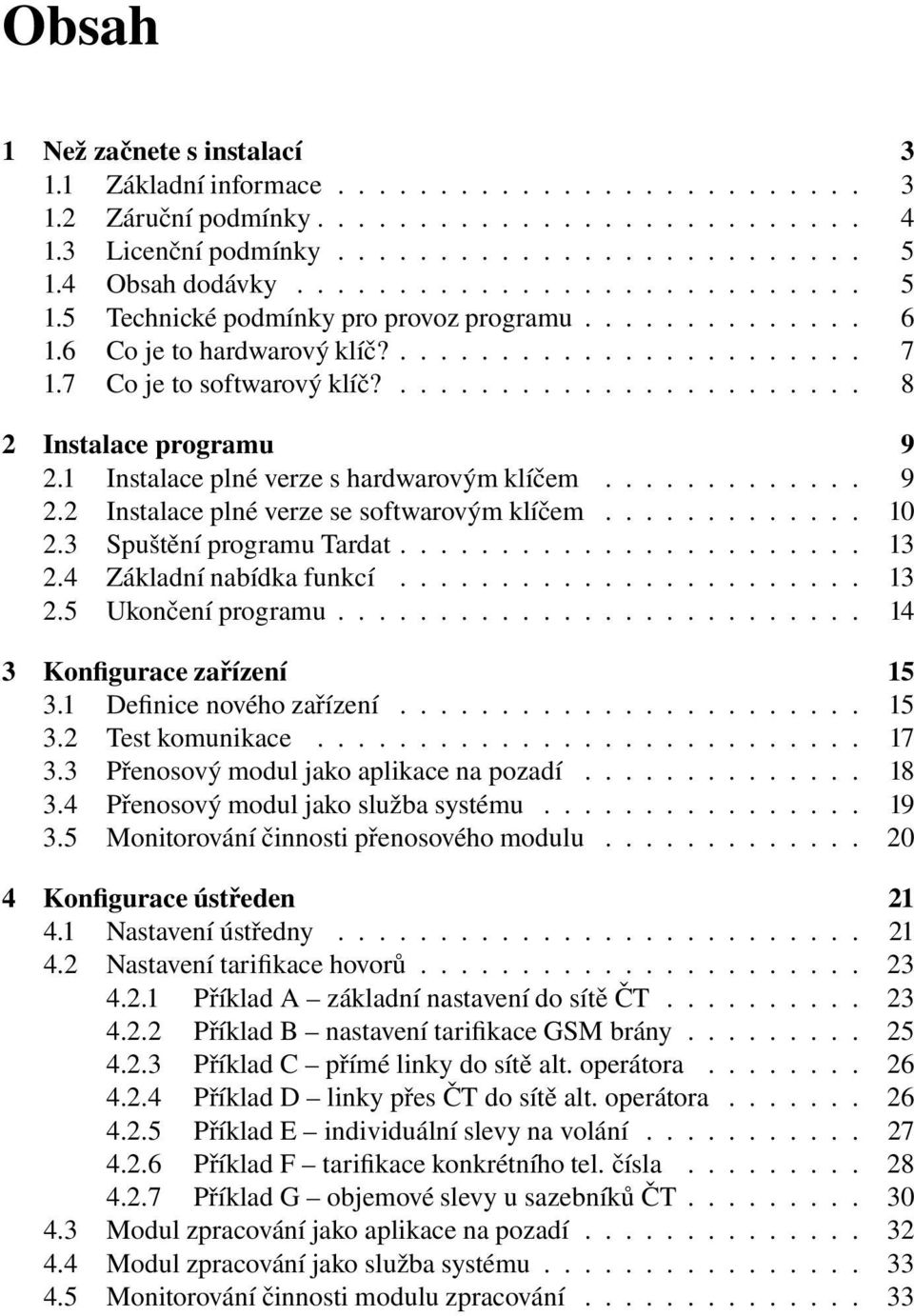 ....................... 8 2 Instalace programu 9 2.1 Instalace plné verze s hardwarovým klíčem............. 9 2.2 Instalace plné verze se softwarovým klíčem............. 10 2.